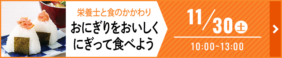 栄養士と食のかかわり おにぎりをおいしくにぎって食べよう 11月30日 土曜日 10時から13時