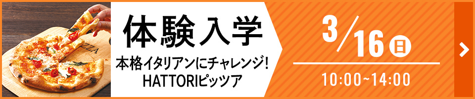 体験入学 本格イタリアンにチャレンジ！HATTORIピッツア 3月16日 日曜日 10時から14時